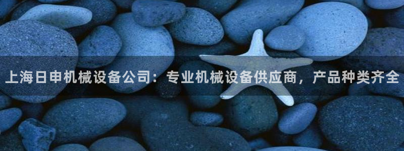 杏盛平台开户 贴吧：上海日申机械设备公司：专业机械设备供应商，产品种类齐全